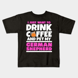 I just want to drink coffee and pet my german shepherd Kids T-Shirt